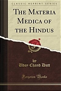 The Materia Medica of the Hindus: Compiled from Sanskrit Medical Works (Classic Reprint) (Paperback)