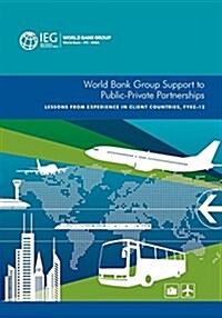 World Bank Group Support to Public-Private Partnerships: Lessons from Experience in Client Countries, Fy02-12 (Paperback)