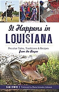 It Happens in Louisiana: Peculiar Tales, Traditions & Recipes from the Bayou (Paperback)