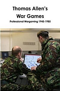 Thomas Allens War Games Professional Wargaming 1945-1985 (Paperback)