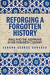 Reforging a Forgotten History : Iraq and the Assyrians in the Twentieth Century (Paperback)