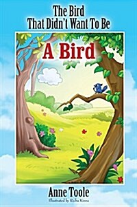 The Bird That Didnt Want to Be a Bird (Hardcover)