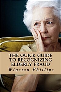The Quick Guide to Recognizing Elderly Fraud: Elderly Financial Abuse Prevention Made Easy (Paperback)