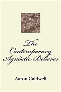 The Contemporary Agnostic Believer (Paperback)