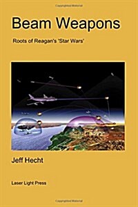 Beam Weapons: Roots of Reagans Star Wars (Paperback)