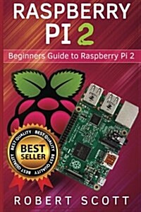 Raspberry Pi 2: Raspberry Pi 2 User Guide for Operating System, Programming, Projects and More! (Paperback)