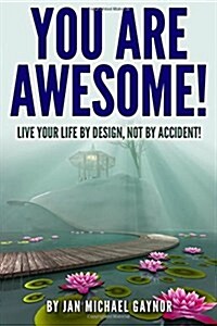 You Are Awesome!: Live Your Life by Design, Not by Accident! (Paperback)