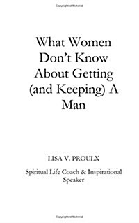 What Women Dont Know about Getting (and Keeping) a Man (Paperback)