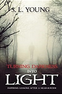 Turning Darkness Into Light: Inspiring Lessons After a Near-Suicide (Paperback)