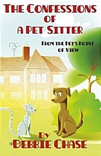 The Confessions of a Pet Sitter: From the Pets Point of View (Paperback)