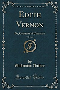 Edith Vernon, Vol. 1 of 2: Or Contrasts of Character (Classic Reprint) (Paperback)