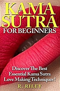 Kama Sutra for Beginners: Discover the Best Essential Kama Sutra Love Making Techniques ! (Paperback)