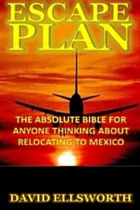 Escape Plan: The Absolute Bible for Anyone Considering Relocating in Mexico (Paperback)