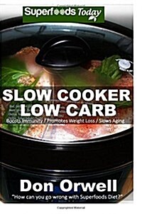 Slow Cooker Low Carb: Over 70+ Low Carb Slow Cooker Meals, Dump Dinners Recipes, Quick & Easy Cooking Recipes, Antioxidants & Phytochemicals (Paperback)