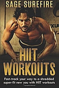 Hiit Workouts: Get Hiit Fit - Fast-Track Your Way to a Shredded Super-Fit New You with Hiit Workouts (Hiit Training, High Intensity I (Paperback)