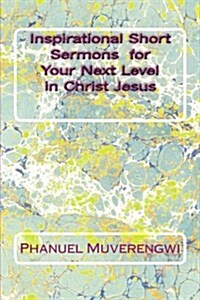 Inspirational Short Sermons for Your Next Level in Christ Jesus (Paperback)