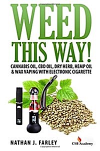 Weed This Way!: Cannabis Oil, CBD Oil, Dry Herb, Hemp Oil & Wax Vaping with Electronic Cigarette (Paperback)