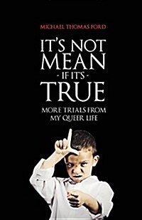 Its Not Mean If Its True: More Trials from My Queer Life (Paperback, Reissue)