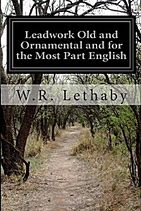 Leadwork Old and Ornamental and for the Most Part English (Paperback)