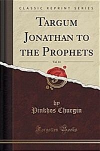 Targum Jonathan to the Prophets, Vol. 14 (Classic Reprint) (Paperback)