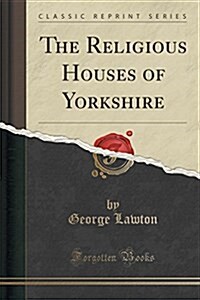 The Religious Houses of Yorkshire (Classic Reprint) (Paperback)