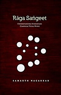 Raga Sangeet: Understanding Hindustani Classical Vocal Music (Paperback)