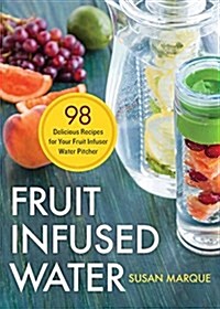 Fruit Infused Water: 98 Delicious Recipes for Your Fruit Infuser Water Pitcher (Paperback)