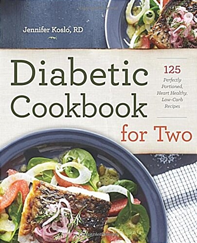 Diabetic Cookbook for Two: 125 Perfectly Portioned, Heart-Healthy, Low-Carb Recipes (Paperback)