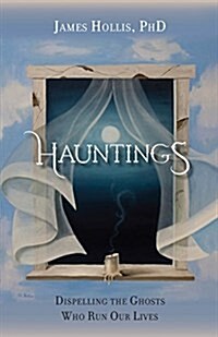 Hauntings - Dispelling the Ghosts Who Run Our Lives (Paperback)