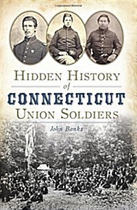 Hidden History of Connecticut Union Soldiers (Paperback)
