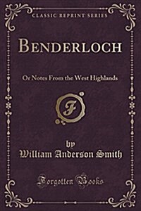 Benderloch: Or Notes from the West Highlands (Classic Reprint) (Paperback)