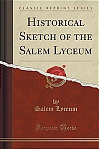 Historical Sketch of the Salem Lyceum (Classic Reprint) (Paperback)