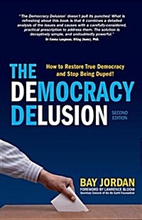 The Democracy Delusion - How to Restore True Democracy and Stop Being Duped! (Paperback)