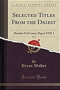 Selected Titles from the Digest, Vol. 1: Mandati Vel Contra, Digest XVII. I (Classic Reprint) (Paperback)