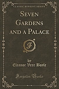 Seven Gardens and a Palace (Classic Reprint) (Paperback)