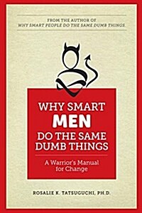 Why Smart Men Do the Same Dumb Things: A Warriors Manual for Change (Paperback)