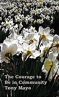 The Courage to Be in Community: A Call for Compassion, Vulnerability, and Authenticity (Hardcover)