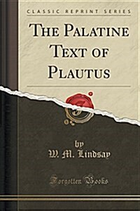 The Palatine Text of Plautus (Classic Reprint) (Paperback)