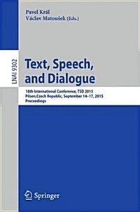 Text, Speech, and Dialogue: 18th International Conference, Tsd 2015, Pilsen, Czech Republic, September 14-17, 2015, Proceedings (Paperback, 2015)