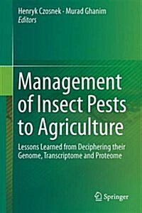 Management of Insect Pests to Agriculture: Lessons Learned from Deciphering Their Genome, Transcriptome and Proteome (Hardcover, 2016)