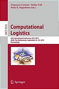 Computational Logistics: 6th International Conference, ICCL 2015, Delft, the Netherlands, September 23-25, 2015, Proceedings (Paperback, 2015)