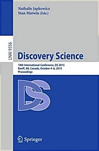 Discovery Science: 18th International Conference, DS 2015, Banff, AB, Canada, October 4-6, 2015. Proceedings (Paperback, 2015)
