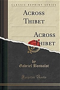 Across Thibet: Being a Translation of de Paris Au Tonkin a Travers Le Tibet Inconnu (Classic Reprint) (Paperback)