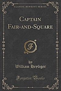 Captain Fair-And-Square (Classic Reprint) (Paperback)