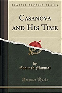 Casanova and His Time (Classic Reprint) (Paperback)