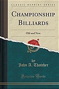 Championship Billiards: Old and New (Classic Reprint) (Paperback)