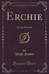 Erchie: My Droll Friend (Classic Reprint) (Paperback)