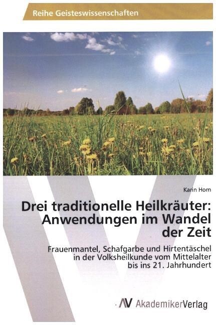 Drei traditionelle Heilkr?ter: Anwendungen im Wandel der Zeit (Paperback)