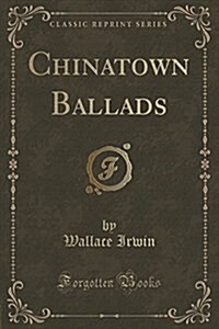 Chinatown Ballads (Classic Reprint) (Paperback)