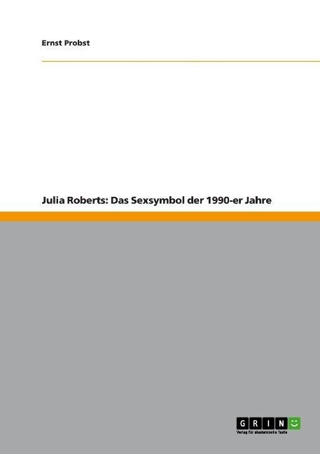 Julia Roberts: Das Sexsymbol Der 1990-Er Jahre (Paperback)